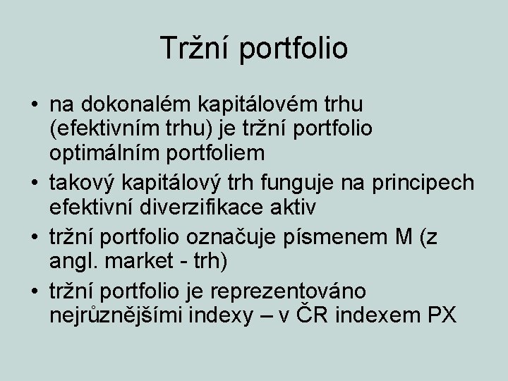 Tržní portfolio • na dokonalém kapitálovém trhu (efektivním trhu) je tržní portfolio optimálním portfoliem
