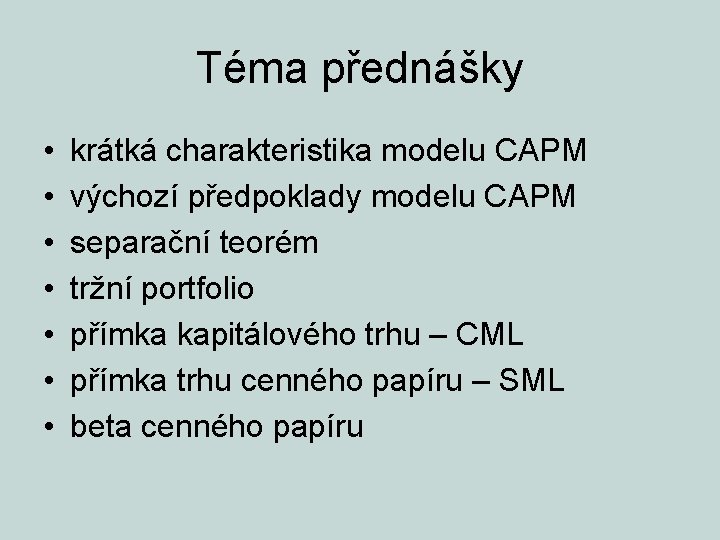 Téma přednášky • • krátká charakteristika modelu CAPM výchozí předpoklady modelu CAPM separační teorém