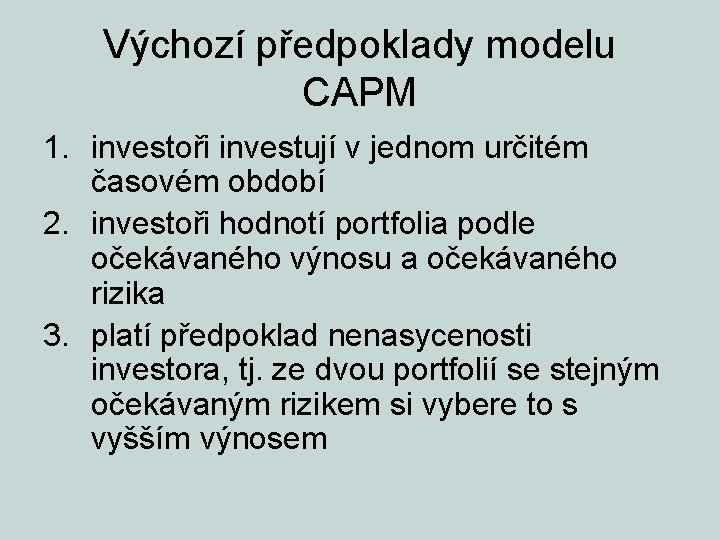 Výchozí předpoklady modelu CAPM 1. investoři investují v jednom určitém časovém období 2. investoři