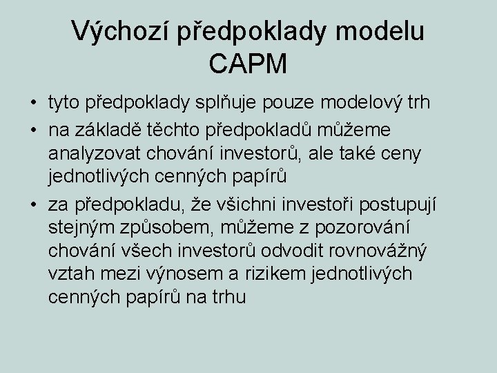 Výchozí předpoklady modelu CAPM • tyto předpoklady splňuje pouze modelový trh • na základě