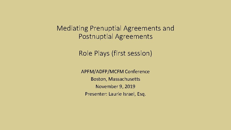 Mediating Prenuptial Agreements and Postnuptial Agreements Role Plays (first session) APFM/ADFP/MCFM Conference Boston, Massachusetts