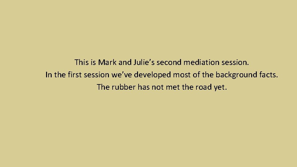 This is Mark and Julie’s second mediation session. In the first session we’ve developed