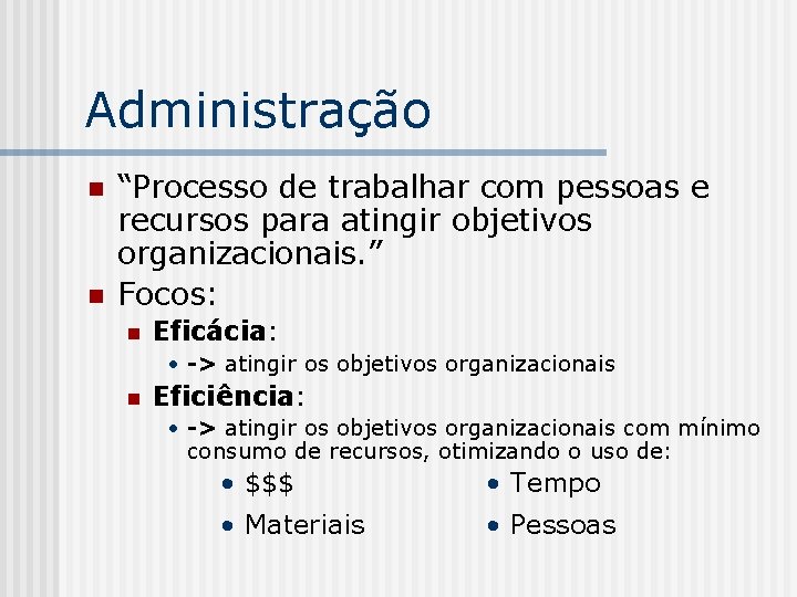Administração n n “Processo de trabalhar com pessoas e recursos para atingir objetivos organizacionais.