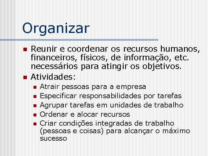 Organizar n n Reunir e coordenar os recursos humanos, financeiros, físicos, de informação, etc.