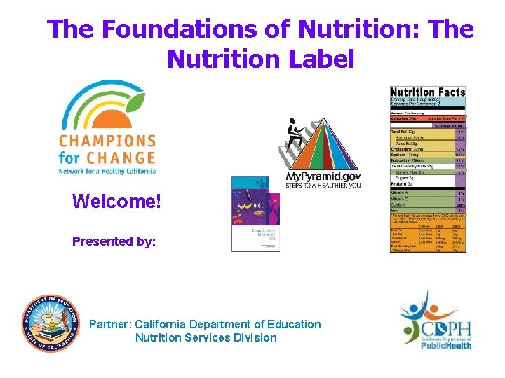 The Foundations of Nutrition: The Nutrition Label Welcome! Presented by: Partner: California Department of