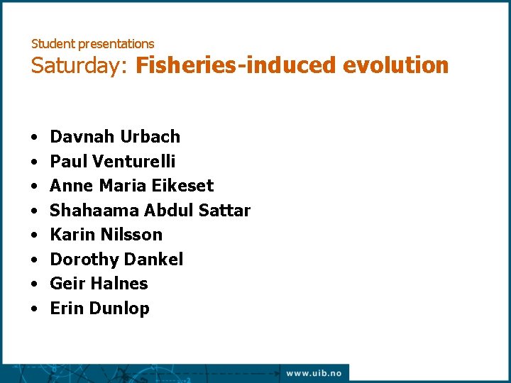 Student presentations Saturday: Fisheries-induced evolution • • Davnah Urbach Paul Venturelli Anne Maria Eikeset Student presentations Saturday: Fisheries-induced evolution • • Davnah Urbach Paul Venturelli Anne Maria Eikeset