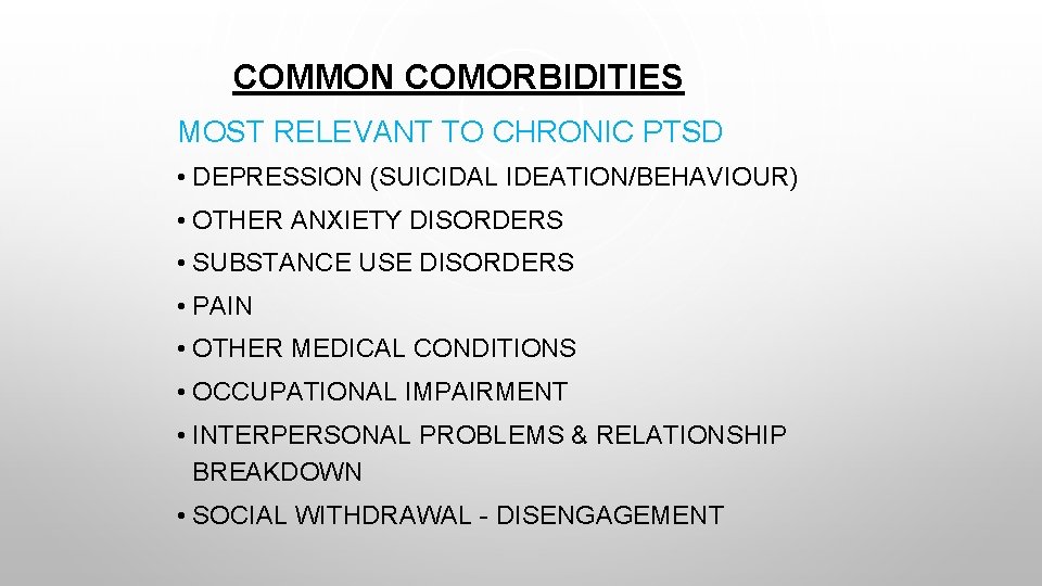 COMMON COMORBIDITIES MOST RELEVANT TO CHRONIC PTSD • DEPRESSION (SUICIDAL IDEATION/BEHAVIOUR) • OTHER ANXIETY