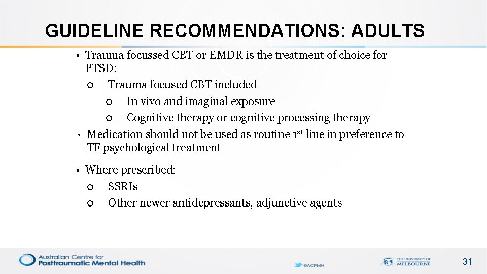 GUIDELINE RECOMMENDATIONS: ADULTS • Trauma focussed CBT or EMDR is the treatment of choice