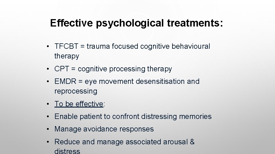 Effective psychological treatments: • TFCBT = trauma focused cognitive behavioural therapy • CPT =