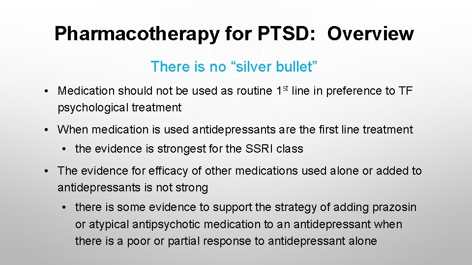 Pharmacotherapy for PTSD: Overview There is no “silver bullet” • Medication should not be