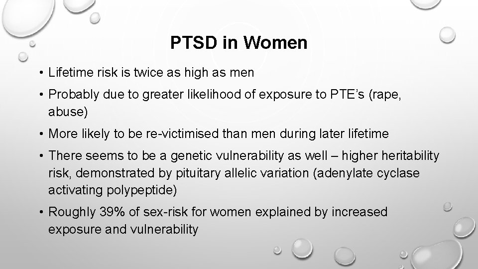 PTSD in Women • Lifetime risk is twice as high as men • Probably