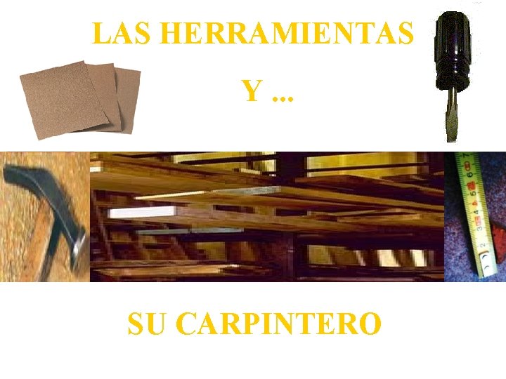 LAS HERRAMIENTAS Y. . . SU CARPINTERO 