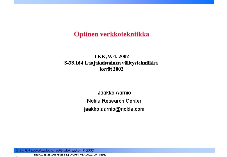 Optinen verkkotekniikka TKK, 9. 4. 2002 S-38. 164 Laajakaistainen välitystekniikka kevät 2002 Jaakko Aarnio