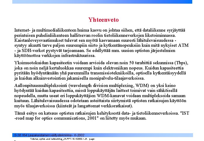 Yhteenveto Internet- ja multimedialiikenteen huima kasvu on johtaa siihen, että dataliikenne syrjäyttää perinteisen puhelinliikenteen