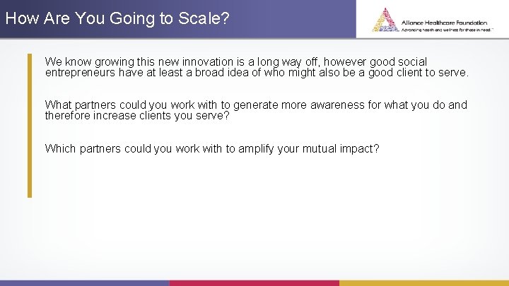 How Are You Going to Scale? We know growing this new innovation is a