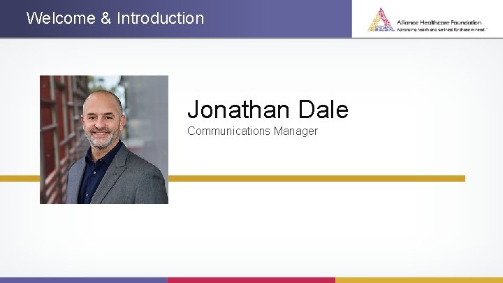 Welcome & Introduction Jonathan Dale Communications Manager 