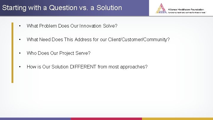 Starting with a Question vs. a Solution • What Problem Does Our Innovation Solve?