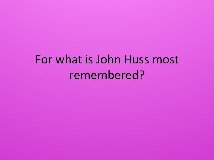 For what is John Huss most remembered? 