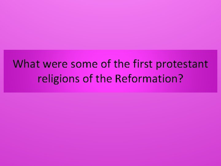 What were some of the first protestant religions of the Reformation? 