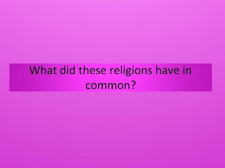 What did these religions have in common? 