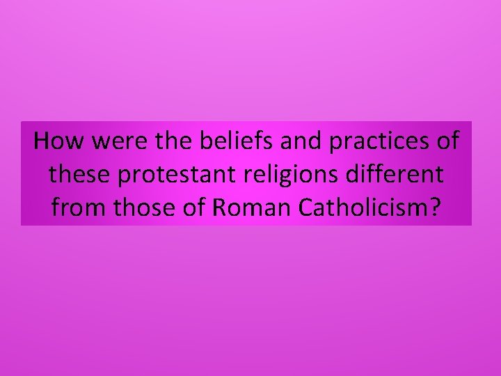 How were the beliefs and practices of these protestant religions different from those of