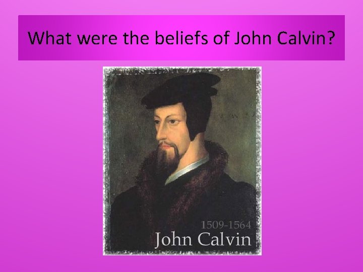 What were the beliefs of John Calvin? 