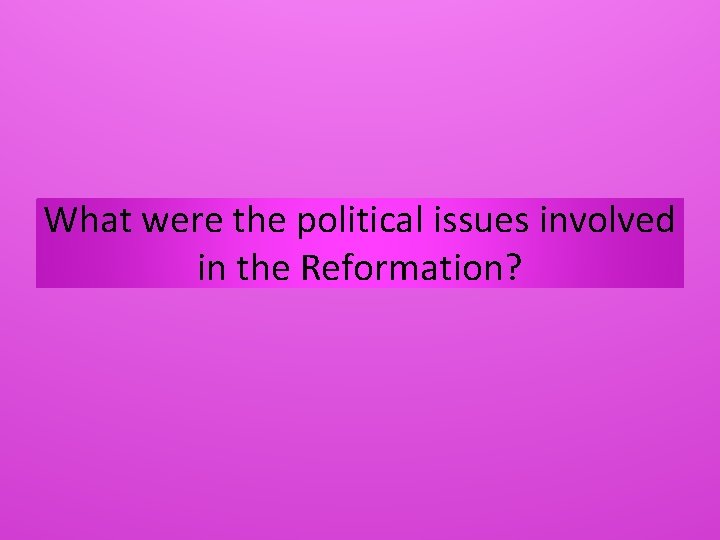 What were the political issues involved in the Reformation? 