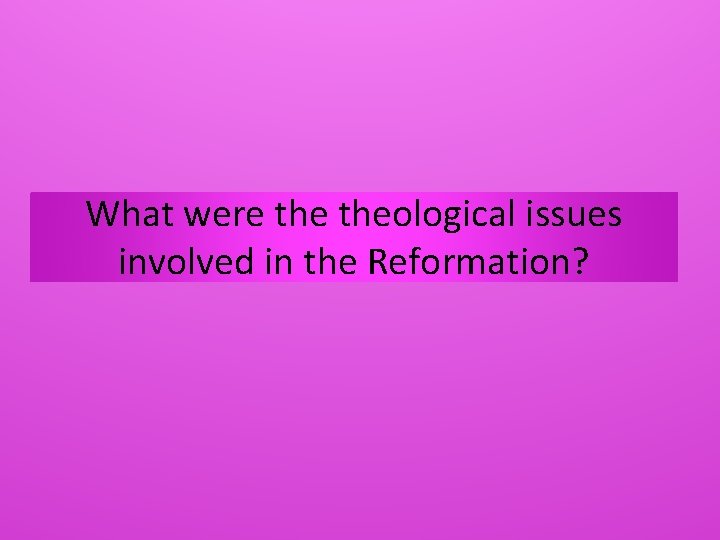 What were theological issues involved in the Reformation? 