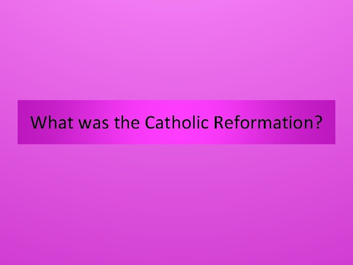 What was the Catholic Reformation? 