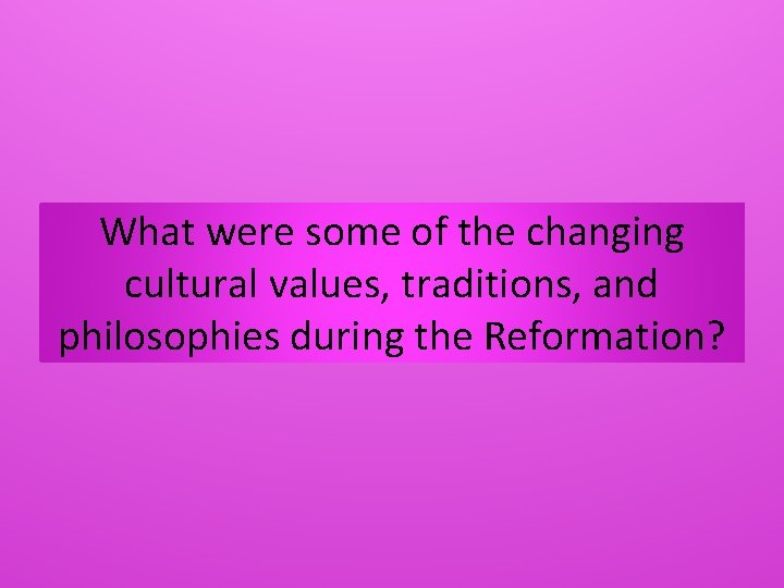What were some of the changing cultural values, traditions, and philosophies during the Reformation?