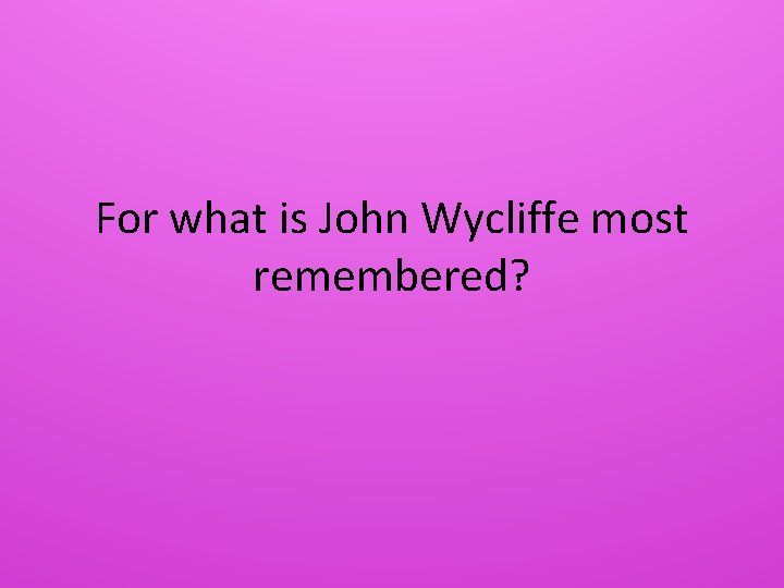 For what is John Wycliffe most remembered? 