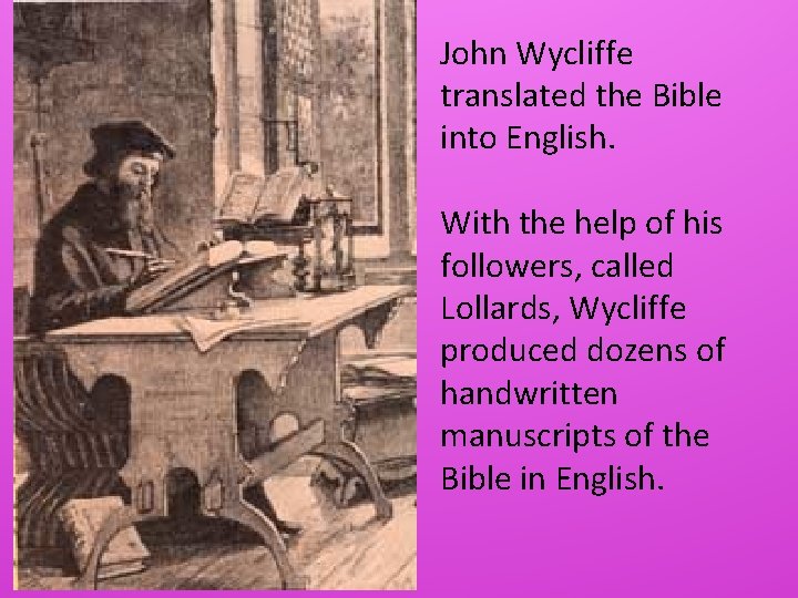 John Wycliffe translated the Bible into English. With the help of his followers, called