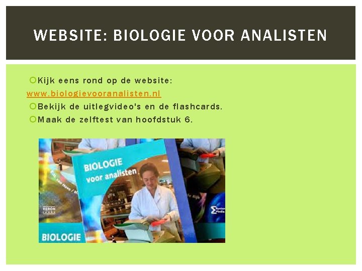 WEBSITE: BIOLOGIE VOOR ANALISTEN Kijk eens rond op de website: www. biologievooranalisten. nl Bekijk