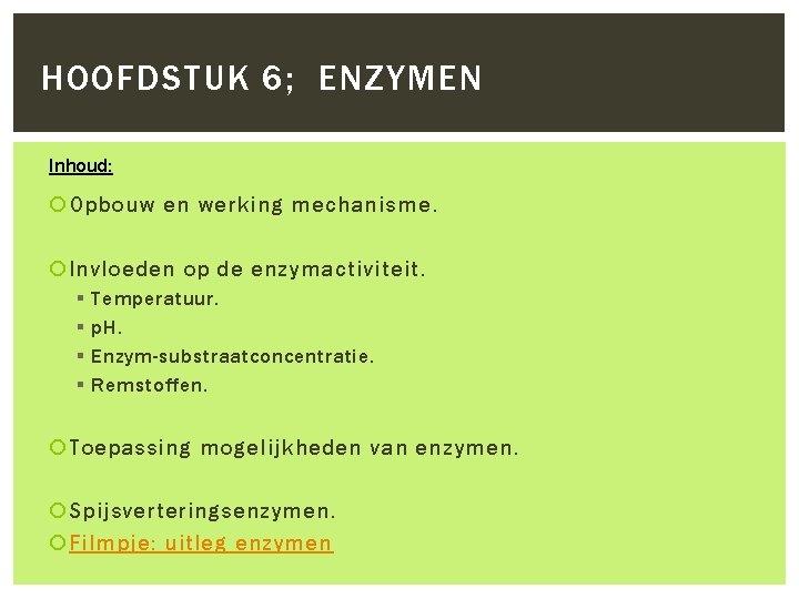 HOOFDSTUK 6; ENZYMEN Inhoud: Opbouw en werking mechanisme. Invloeden op de enzymactiviteit. § §