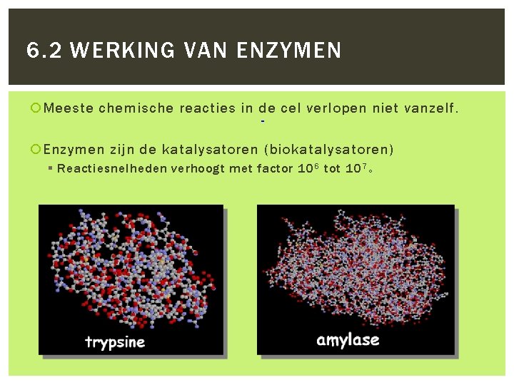 6. 2 WERKING VAN ENZYMEN Meeste chemische reacties in de cel verlopen niet vanzelf.