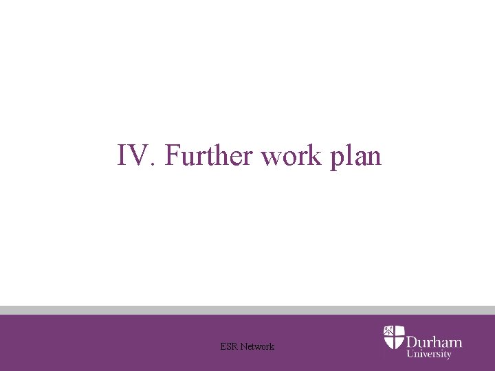 IV. Further work plan ESR Network 