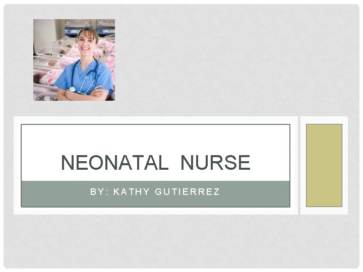 NEONATAL NURSE BY: KATHY GUTIERREZ 