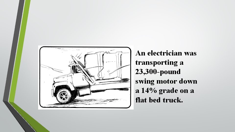 An electrician was transporting a 23, 300 -pound swing motor down a 14% grade An electrician was transporting a 23, 300 -pound swing motor down a 14% grade