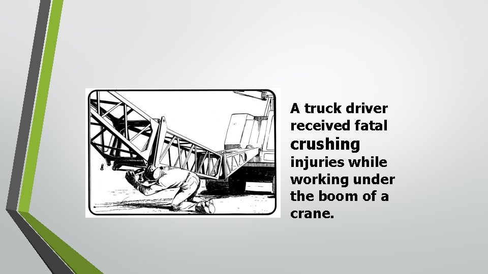 A truck driver received fatal crushing injuries while working under the boom of a A truck driver received fatal crushing injuries while working under the boom of a