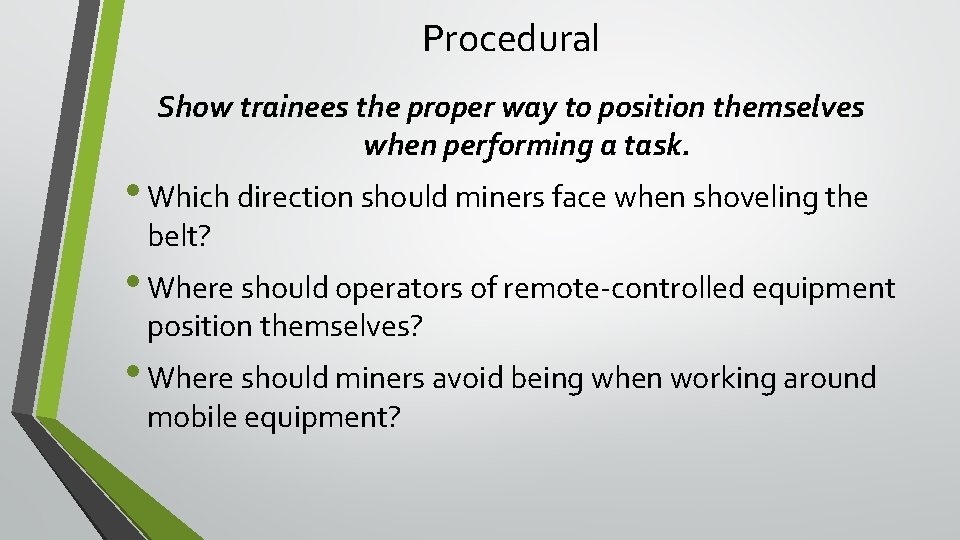 Procedural Show trainees the proper way to position themselves when performing a task. • Procedural Show trainees the proper way to position themselves when performing a task. •