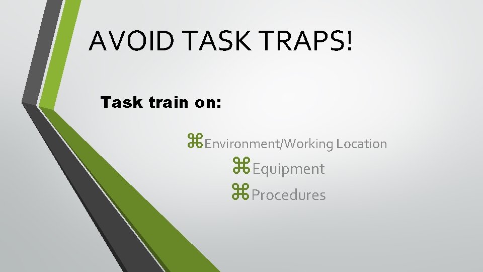 AVOID TASK TRAPS! Task train on: z. Environment/Working Location z. Equipment z. Procedures AVOID TASK TRAPS! Task train on: z. Environment/Working Location z. Equipment z. Procedures
