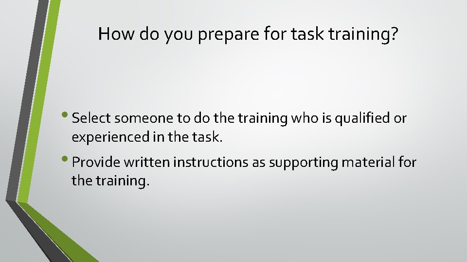 How do you prepare for task training? • Select someone to do the training How do you prepare for task training? • Select someone to do the training