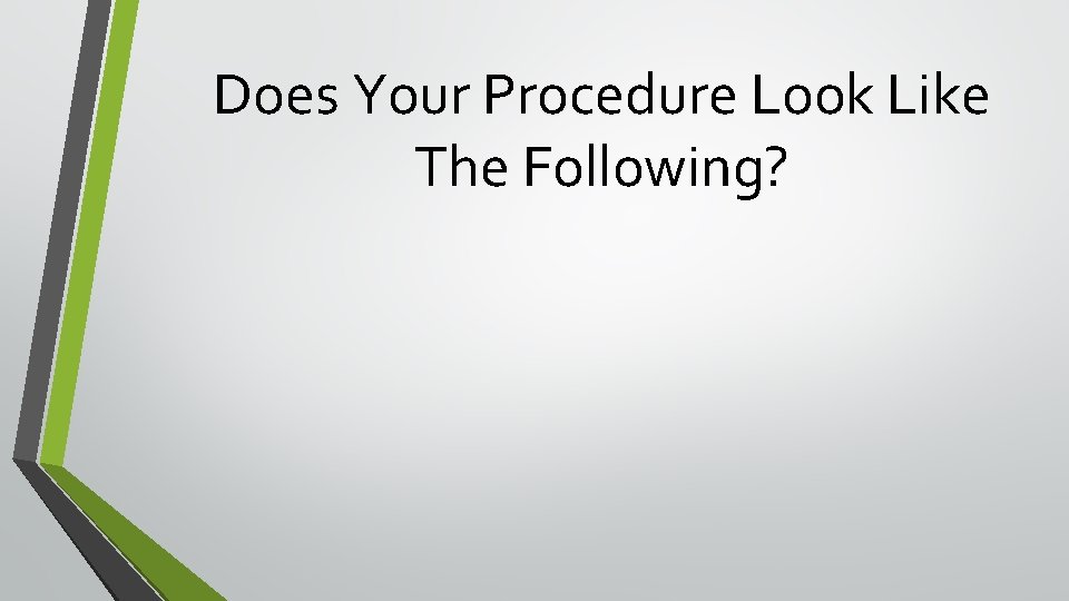 Does Your Procedure Look Like The Following? Does Your Procedure Look Like The Following?