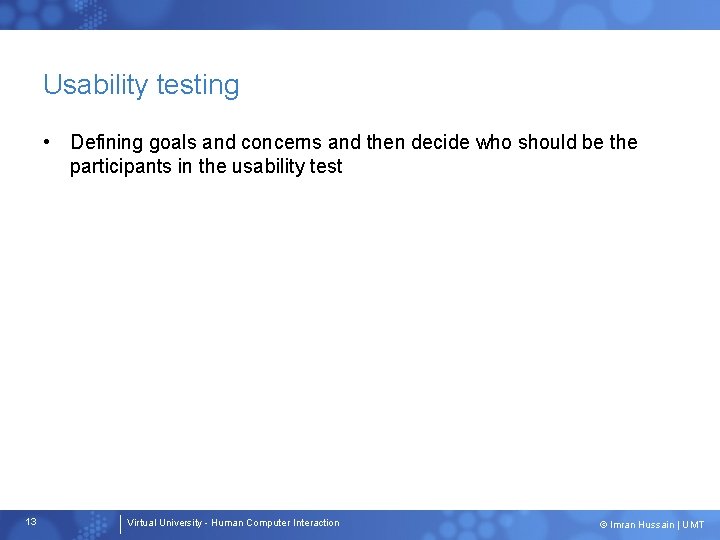 Usability testing • Defining goals and concerns and then decide who should be the