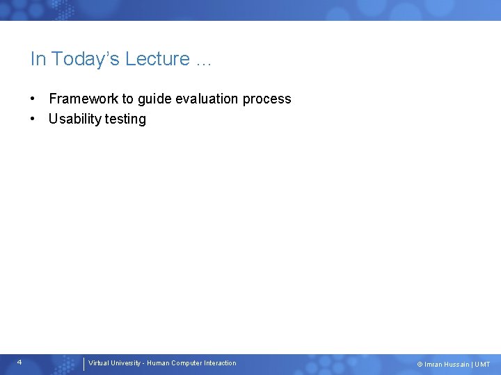 In Today’s Lecture … • Framework to guide evaluation process • Usability testing 4