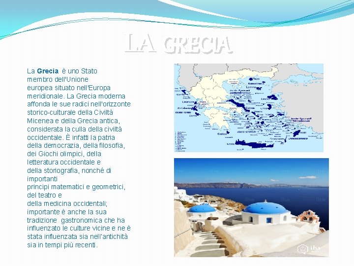 LA GRECIA La Grecia è uno Stato membro dell'Unione europea situato nell'Europa meridionale. La