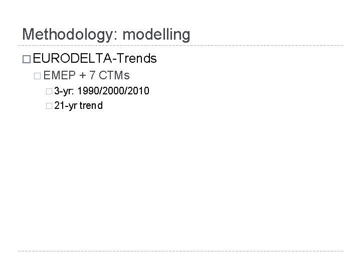 Methodology: modelling � EURODELTA-Trends � EMEP � 3 -yr: + 7 CTMs 1990/2000/2010 �