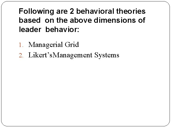 Following are 2 behavioral theories based on the above dimensions of leader behavior: 1.