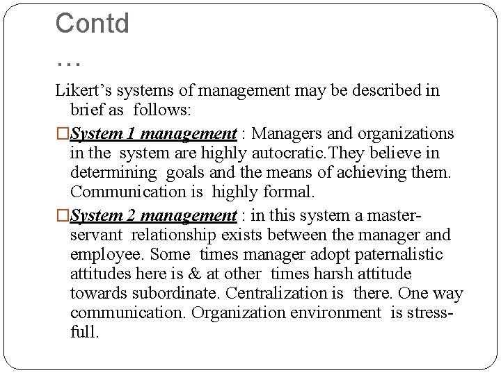 Contd … Likert’s systems of management may be described in brief as follows: �System