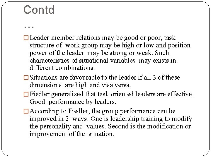 Contd … � Leader-member relations may be good or poor, task structure of work